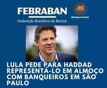 Lula pede para Haddad representá-lo em almoço com banqueiros em São Paulo